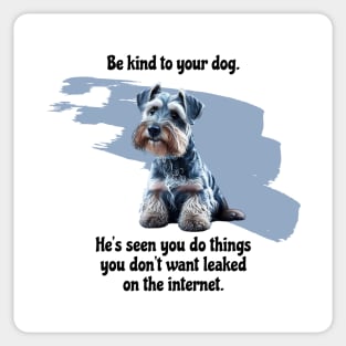 Mini Schnauzer Be Kind To Your Dog. He's Seen You Do Things You Don't Want Leaked On The Internet Sticker